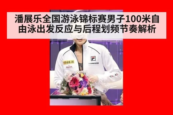 潘展乐全国游泳锦标赛男子100米自由泳出发反应与后程划频节奏解析 | hth